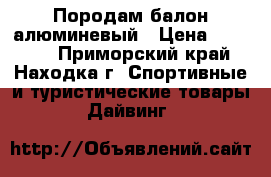 Породам балон алюминевый › Цена ­ 15 000 - Приморский край, Находка г. Спортивные и туристические товары » Дайвинг   